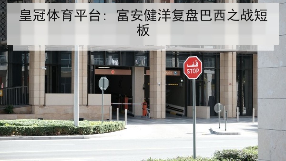 皇冠体育平台: 富安健洋复盘巴西之战短板 皇冠体育平台: 富安健洋复盘巴西之战短板